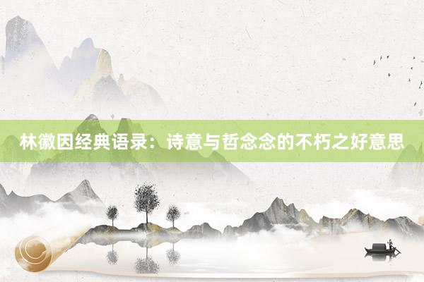 林徽因经典语录：诗意与哲念念的不朽之好意思